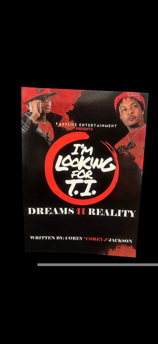 I'm Looking For T.I (Dreams 2 Reality) The Book